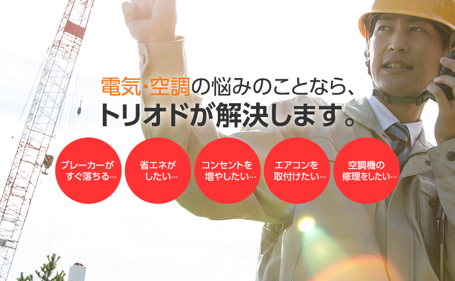 電気の悩みのことなら、トリオドが解決します。